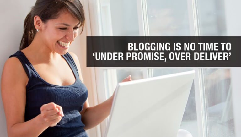 Blogging is No Time to ‘Under Promise, Over Deliver’