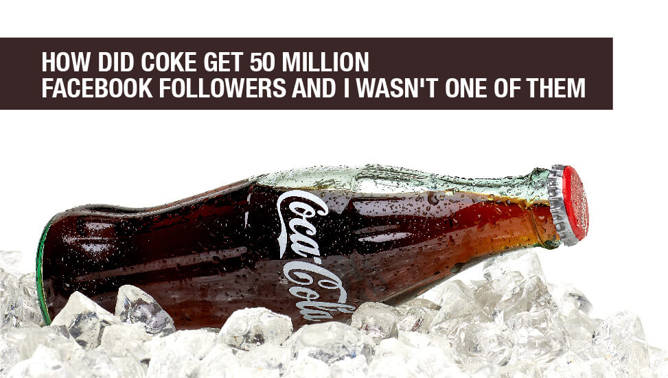 How Did Coke Get 50 Million Facebook Fans When I Wasn’t One of Them?