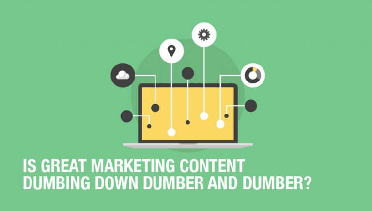 Is Great Marketing Content Dumbing Down Dumber and Dumber?