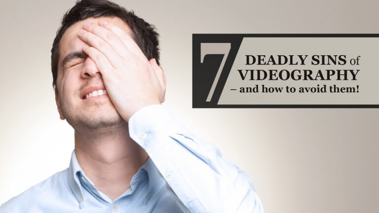 The Seven Deadly Sins of Videography