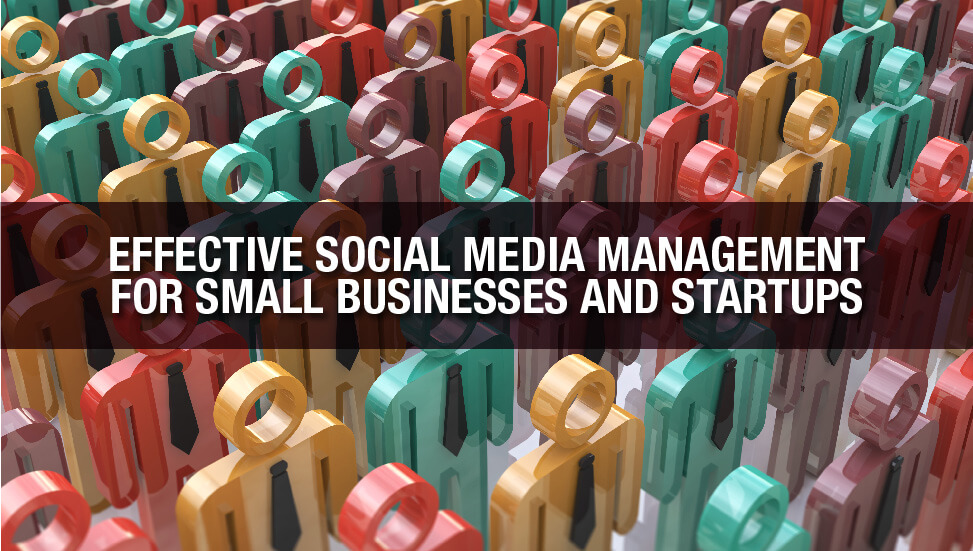 Effective Social Media Management for Small Businesses and Startups