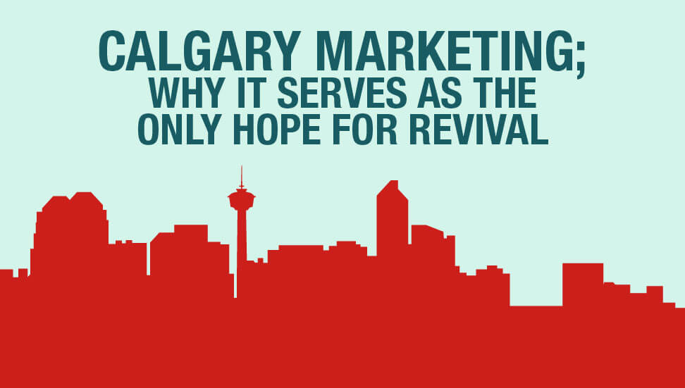 Calgary marketing; why it serves as the only hope for revival
