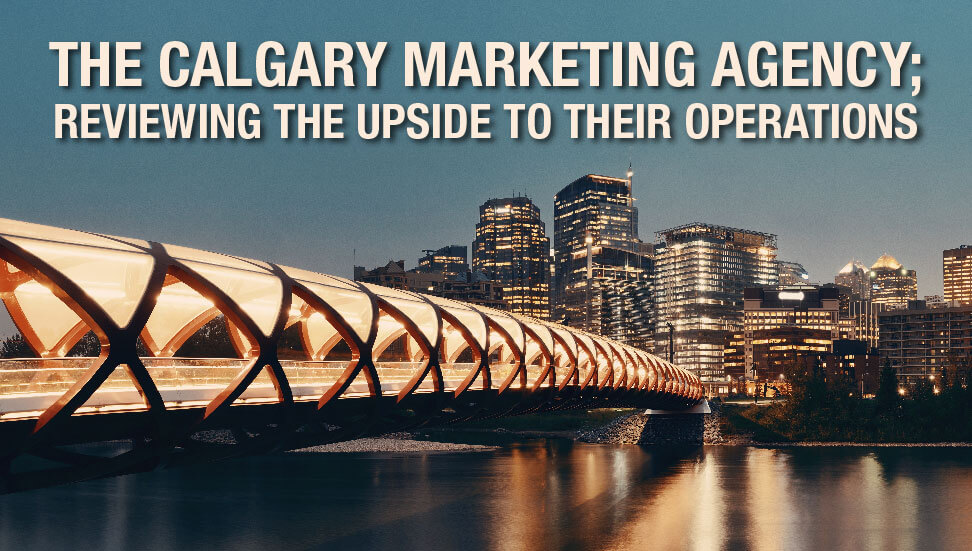 The Calgary marketing agency; reviewing the upside to their operations