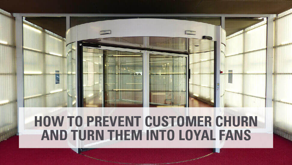 How to Prevent Customer Churn and Turn Them Into Loyal Fans
