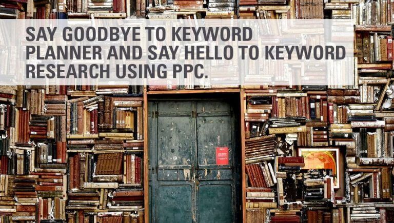 Say Goodbye to Keyword Planner and Say Hello to Keyword Research Using PPC