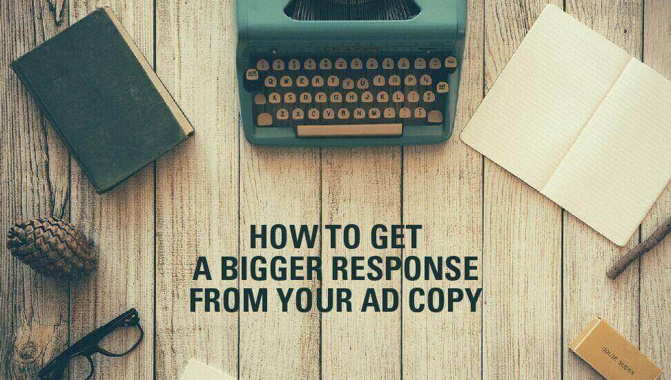 How to Get a Bigger Response From Your Ad Copy