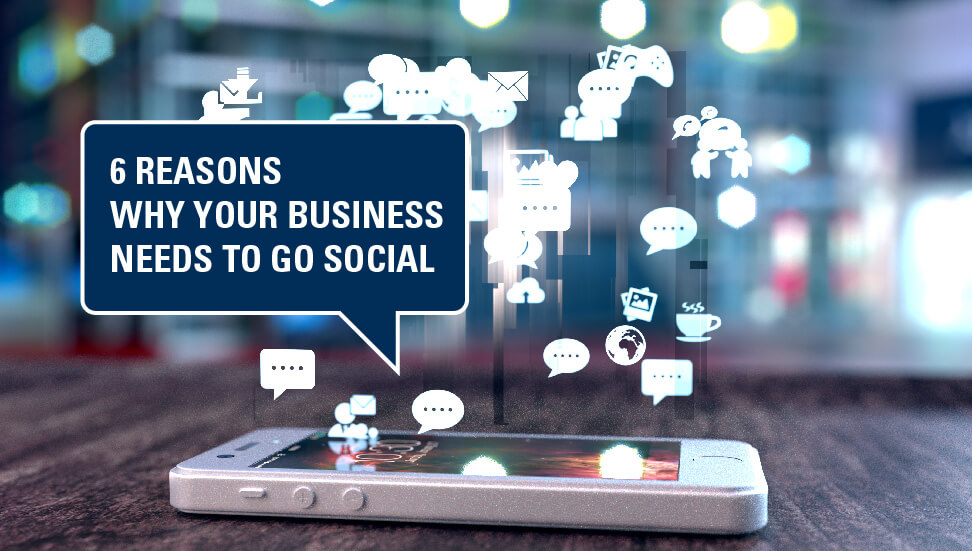 6 Reasons Why Your Business Needs to Go Social