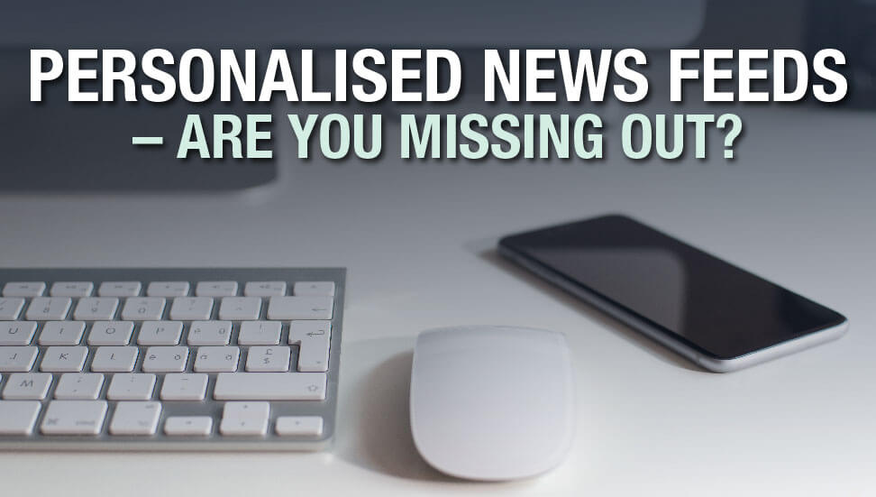 Personalized News Feeds – Are You Missing Out?