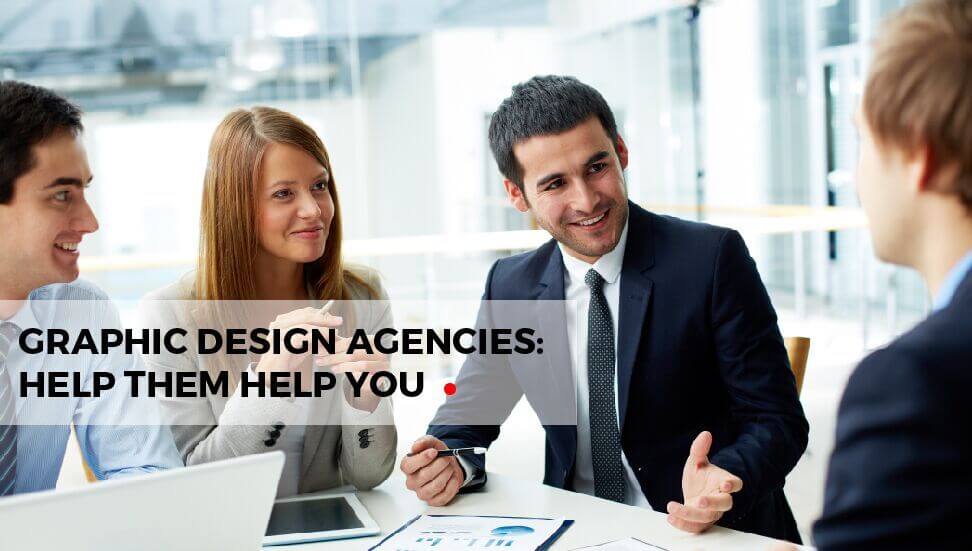 Graphic Design Agencies: Help Them Help You