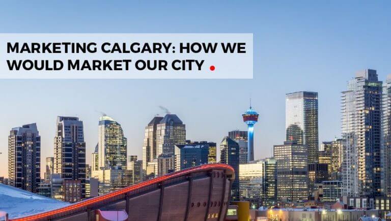 Marketing Calgary: How We Would Market Our City