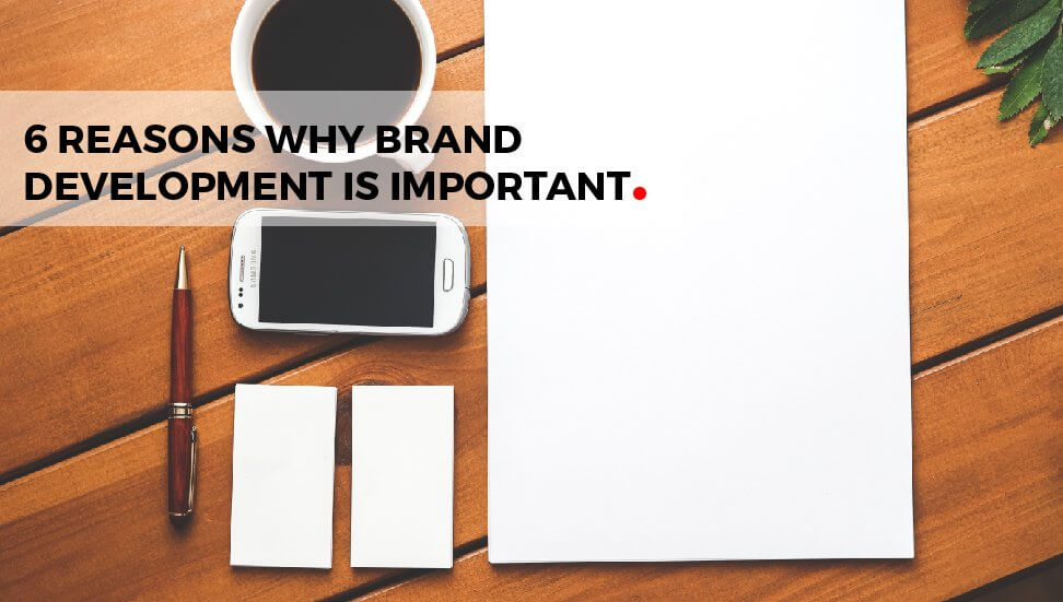 6 Reasons Why Brand Development Is Important