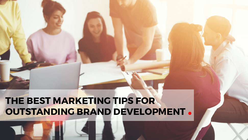 The Best Marketing Tips for Outstanding Brand Development