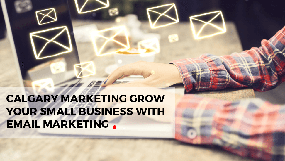 Calgary Marketing: Grow Your Small Business with Email Marketing