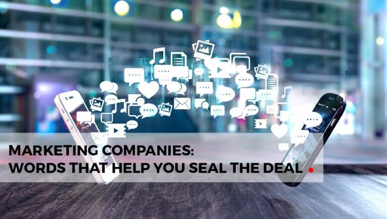 Marketing Companies: Words That Help You Seal The Deal