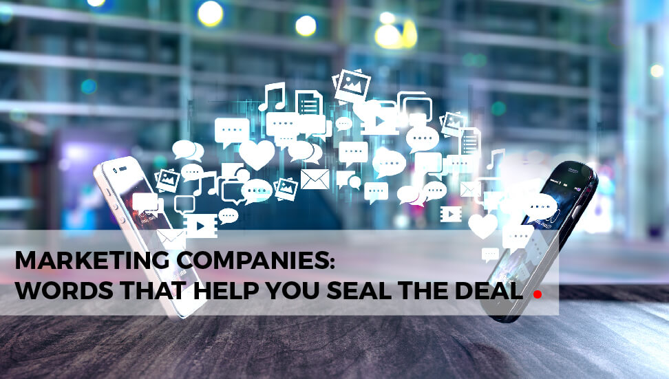 Marketing Companies: Words That Help You Seal The Deal
