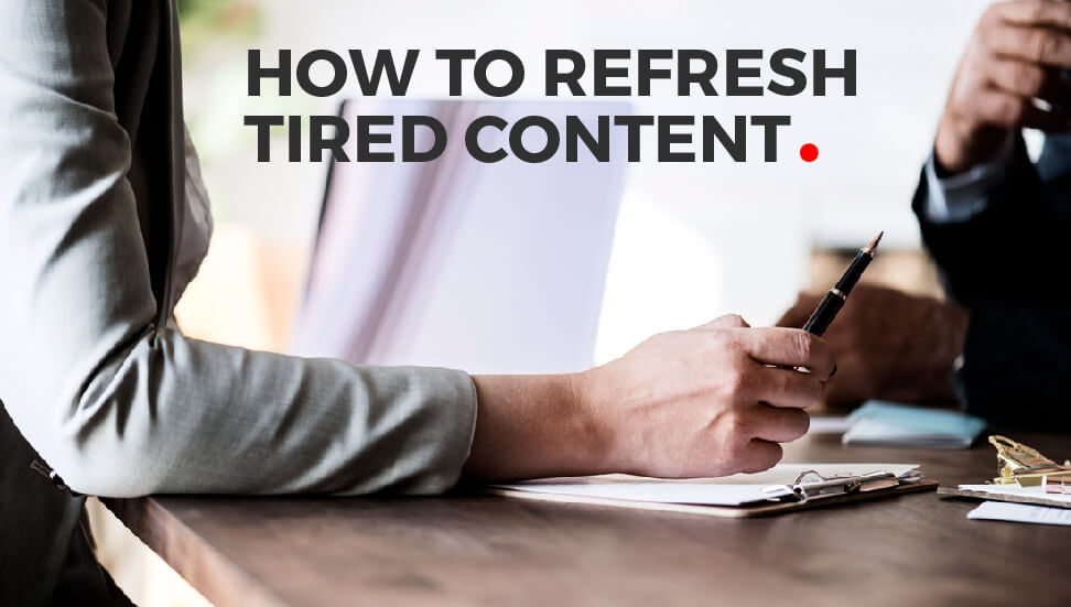Content Marketing: How to Refresh Tired Content