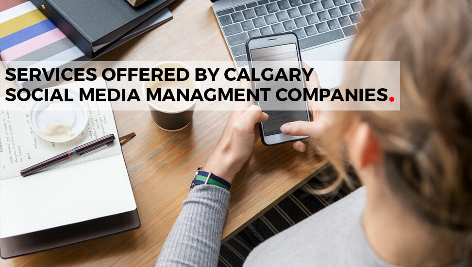 The Top Services Offered By Calgary Social Media Management Companies