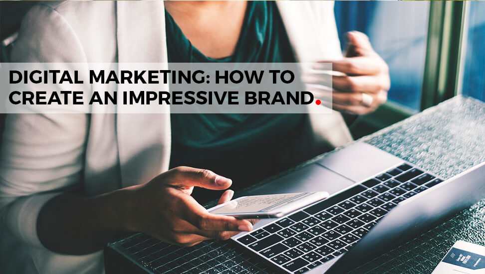 Digital Marketing: How to Create an Impressive Brand