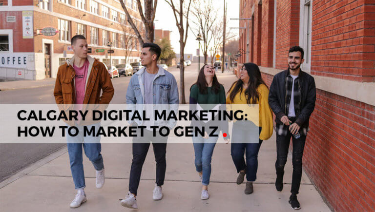Calgary Digital Marketing: How to Market to Gen Z