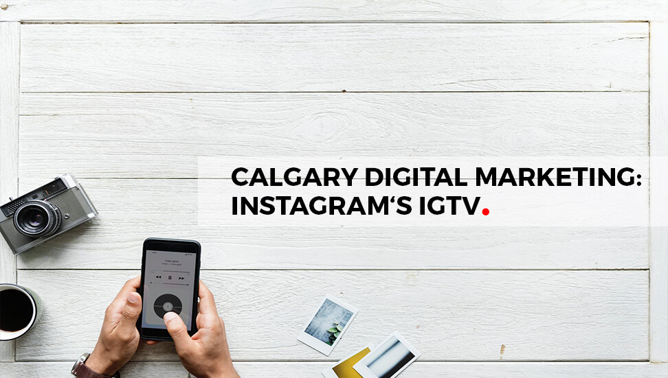 Calgary Digital Marketing: Instagram’s IGTV
