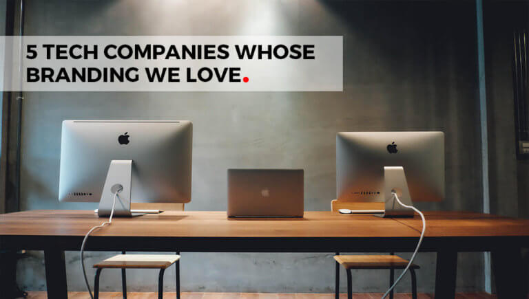 5 Tech Companies Whose Branding We Love