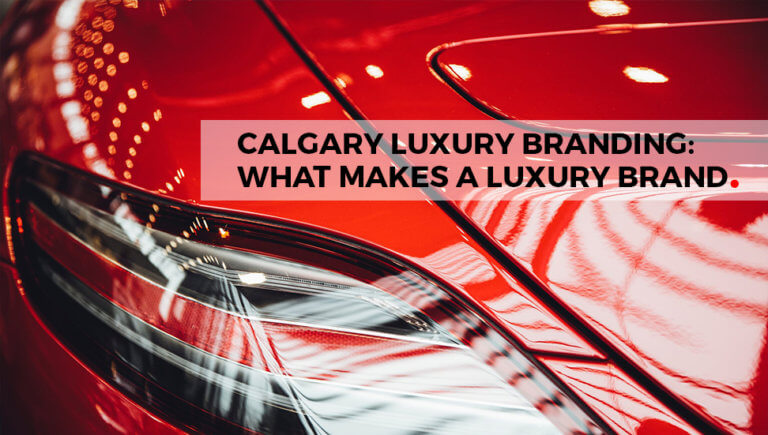 Calgary Luxury Branding: What Makes a Luxury Brand?