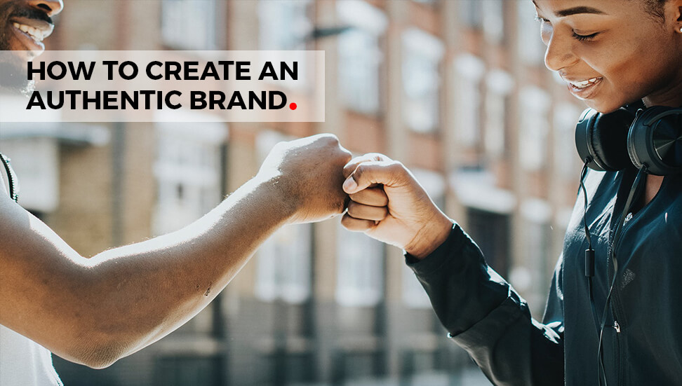How to Create An Authentic Brand