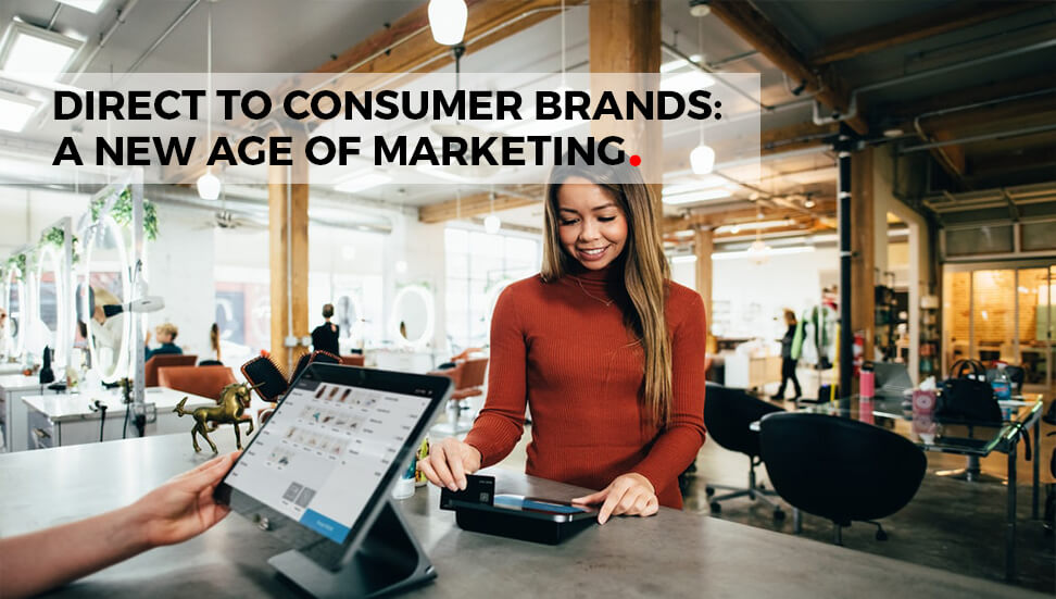 Direct to Consumer Brands: A New Age of Marketing