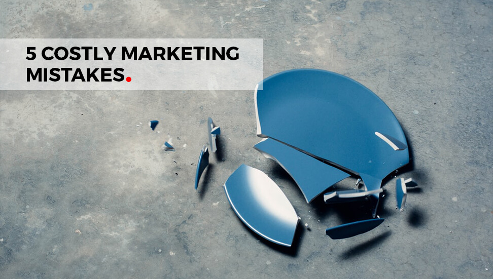 5 Costly Marketing Mistakes