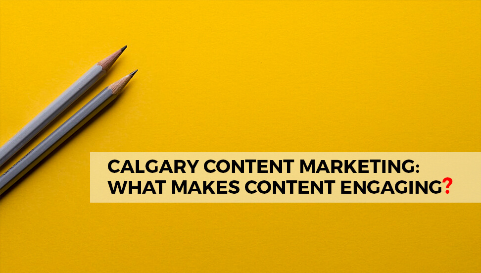 Calgary Content Marketing: What Makes Content Engaging?