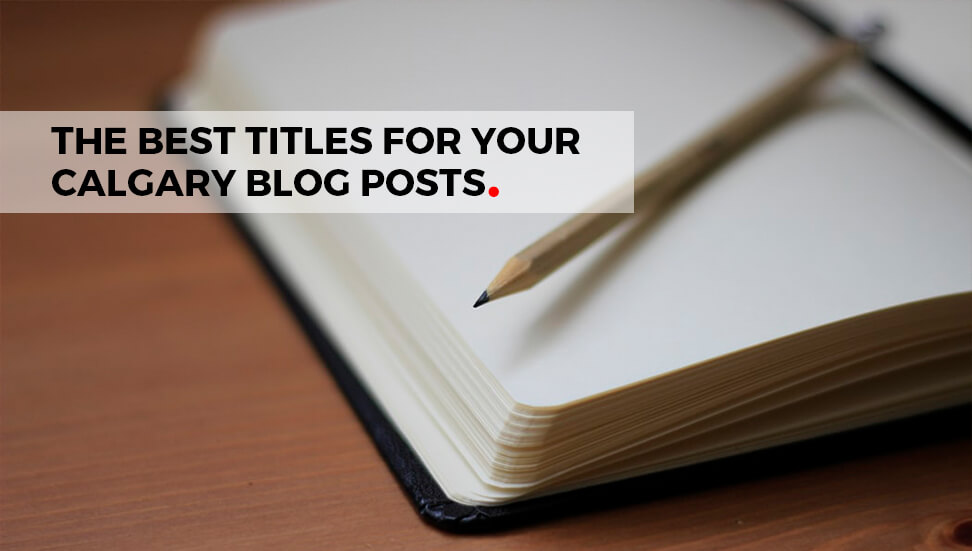 The Best Titles for Your Calgary Blog Posts