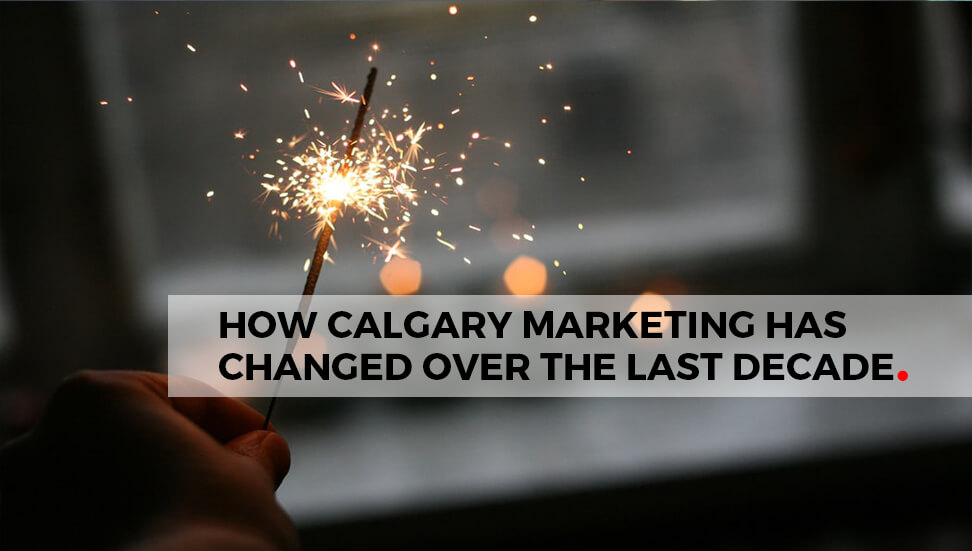 How Calgary Marketing Changed Over the Last Decade